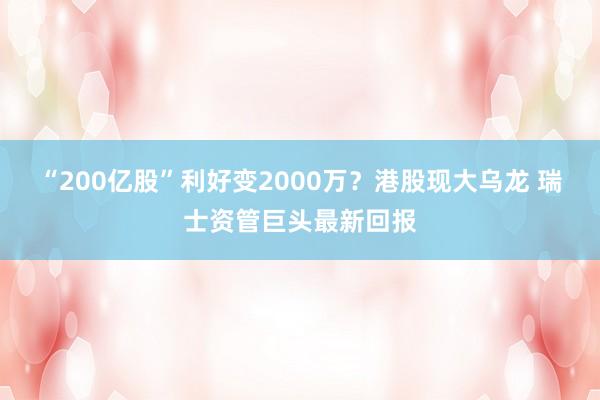 “200亿股”利好变2000万？港股现大乌龙 瑞士资管巨头最新回报